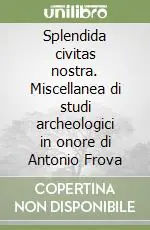 Splendida civitas nostra. Miscellanea di studi archeologici in onore di Antonio Frova Nuovo Arrivo