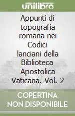 Offerta Del Giorno Appunti di topografia romana nei Codici lanciani della Biblioteca Apostolica Vaticana. Vol. 2