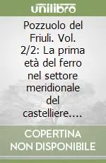 Subito Disponibile Pozzuolo del Friuli. Vol. 2/2 La prima età del ferro nel settore meridionale del castelliere. Le attività produttive e i resti faunistici