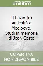 Il Lazio tra antichità e Medioevo. Studi in memoria di Jean Coste Offerta Lampo