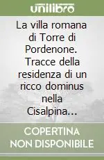 Soddisfatti O Rimborsati La villa romana di Torre di Pordenone. Tracce della residenza di un ricco dominus nella Cisalpina Orientale