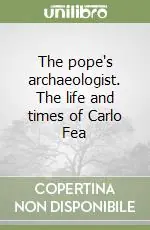 Pagamento Sicuro The pope‘s archaeologist. The life and times of Carlo Fea