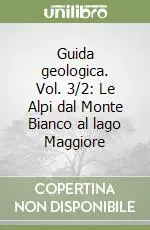 Ultimissimo Modello Guida geologica. Vol. 3/2 Le Alpi dal Monte Bianco al lago Maggiore