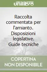 Raccolta commentata per l‘amianto. Disposizioni legislative. Guide tecniche Offerta Del Giorno