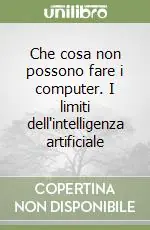 Che cosa non possono fare i computer. I limiti dell‘intelligenza artificiale Compra Online
