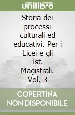 Storia dei processi culturali ed educativi. Per i Licei e gli Ist. Magistrali. Vol. 3 Direttamente Dal Produttore