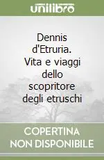 Quantità Limitata Dennis d‘Etruria. Vita e viaggi dello scopritore degli etruschi