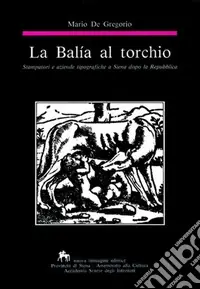 La balía al torchio. Stampatori e aziende tipografiche a Siena dopo la Repubblica Miglior Prezzo