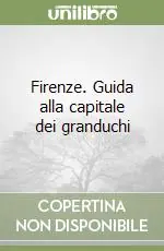 Nuova Collezione Firenze. Guida alla capitale dei granduchi