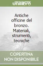 Antiche officine del bronzo. Materiali, strumenti, tecniche Ordina Subito