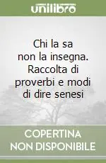 Reso Gratuito Chi la sa non la insegna. Raccolta di proverbi e modi di dire senesi