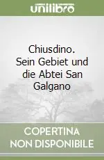 Offerta Speciale Chiusdino. Sein Gebiet und die Abtei San Galgano