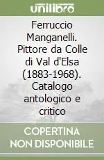 Pagamento Sicuro Ferruccio Manganelli. Pittore da Colle di Val d‘Elsa (1883-1968). Catalogo antologico e critico