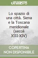 Ultimissimo Modello Lo spazio di una città. Siena e la Toscana meridionale (secoli XIII-XIV)