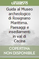 Promozione Guida al Museo archeologico di Rosignano Marittima. Paesaggi e insediamenti in val di Cecina