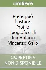 Prete può bastare. Profilo biografico di don Antonio Vincenzo Gallo Compra Online