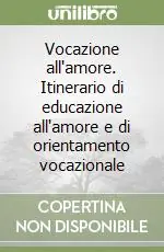 Prezzo Scontato Vocazione all‘amore. Itinerario di educazione all‘amore e di orientamento vocazionale