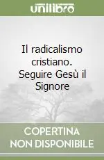 Il radicalismo cristiano. Seguire Gesù il Signore Subito Disponibile
