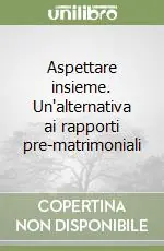 Saldi Aspettare insieme. Un‘alternativa ai rapporti pre-matrimoniali