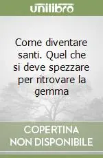 Promo Stagionale Come diventare santi. Quel che si deve spezzare per ritrovare la gemma
