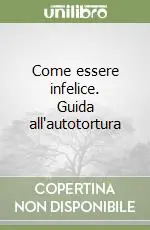 Scelto Dai Clienti Come essere infelice. Guida all‘autotortura