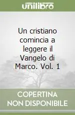 Ordina Subito Un cristiano comincia a leggere il Vangelo di Marco. Vol. 1