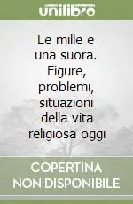 Le mille e una suora. Figure, problemi, situazioni della vita religiosa oggi Non Perdere