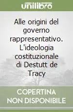 Nuova Collezione Alle origini del governo rappresentativo. L‘ideologia costituzionale di Destutt de Tracy