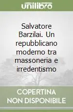 Salvatore Barzilai. Un repubblicano moderno tra massoneria e irredentismo Subito Disponibile
