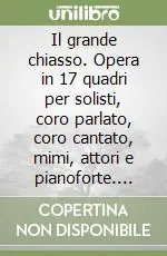Promozione Esclusiva Il grande chiasso. Opera in 17 quadri per solisti, coro parlato, coro cantato, mimi, attori e pianoforte. Con audiocassetta