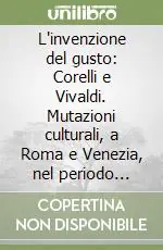 L‘invenzione del gusto Corelli e Vivaldi. Mutazioni culturali, a Roma e Venezia, nel periodo post-barocco Promozione