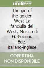The girl of the golden West-La fanciulla del West. Musica di G. Puccini. Ediz. italiano-inglese Novità