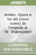 Ultime Pezzi Amleto. Opera in tre atti (nove scene) da l‘originale di W. Shakespeare