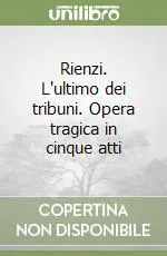 Economico Rienzi. L‘ultimo dei tribuni. Opera tragica in cinque atti