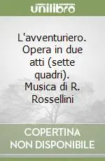 Ultimissimo Modello L‘avventuriero. Opera in due atti (sette quadri). Musica di R. Rossellini