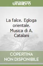 La falce. Egloga orientale. Musica di A. Catalani Nuovo Arrivo