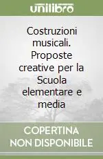Saldi Costruzioni musicali. Proposte creative per la Scuola elementare e media