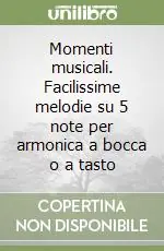 Nuova Collezione Momenti musicali. Facilissime melodie su 5 note per armonica a bocca o a tasto