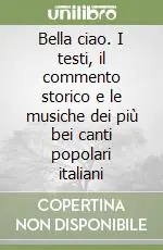 Bella ciao. I testi, il commento storico e le musiche dei più bei canti popolari italiani Occasione