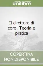 Scelto Dai Clienti Il direttore di coro. Teoria e pratica