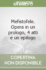 Mefistofele. Opera in un prologo, 4 atti e un epilogo Prezzo Ridotto