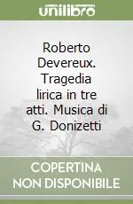 Nuovo Arrivo Roberto Devereux. Tragedia lirica in tre atti. Musica di G. Donizetti