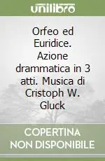 Orfeo ed Euridice. Azione drammatica in 3 atti. Musica di Cristoph W. Gluck Promozione