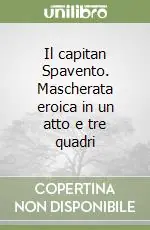 Offerta Limitata Il capitan Spavento. Mascherata eroica in un atto e tre quadri
