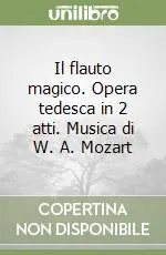Subito Disponibile Il flauto magico. Opera tedesca in 2 atti. Musica di W. A. Mozart