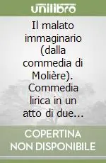 Il malato immaginario (dalla commedia di Molière). Commedia lirica in un atto di due quadri e un intermezzo. Musica di J. Napoli Saldi