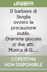 Il barbiere di Siviglia ovvero la precauzione inutile. Dramma giocoso in due atti. Musica di G. Paisiello Nuovo Arrivo