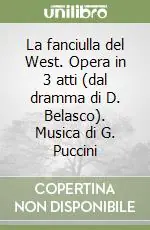 La fanciulla del West. Opera in 3 atti (dal dramma di D. Belasco). Musica di G. Puccini Direttamente Dal Produttore