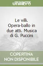 Le villi. Opera-ballo in due atti. Musica di G. Puccini Super Prezzo