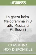 La gazza ladra. Melodramma in 3 atti. Musica di G. Rossini Scelto Dai Clienti